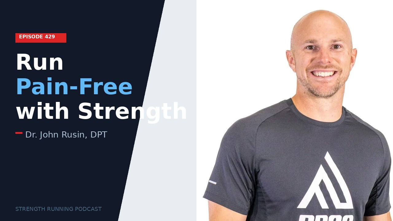 How to Run Pain-Free: Movement, Strength, and Injury Prevention with Dr. John Rusin - Strength Running